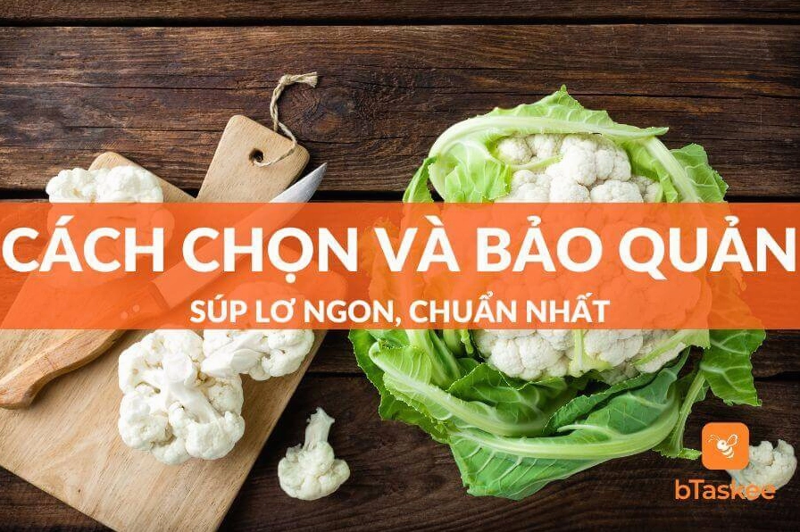 Hướng dẫn chi tiết cách chọn và bảo quản súp lơ ngon chuẩn nhất