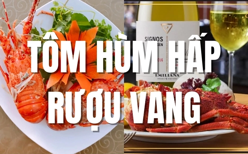 Bữa tiệc sang trọng với món tôm hùm hấp vang trắng cao cấp